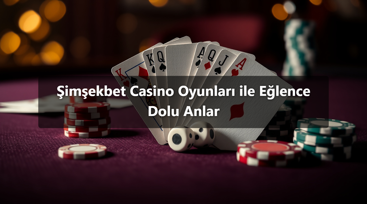 Şimşekbet Casino Oyunları ile Eğlence Dolu Anlar